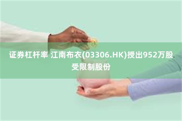 证券杠杆率 江南布衣(03306.HK)授出952万股受限制股份