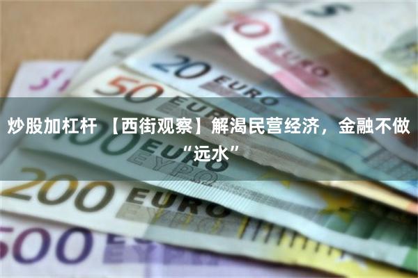 炒股加杠杆 【西街观察】解渴民营经济，金融不做“远水”