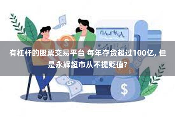 有杠杆的股票交易平台 每年存货超过100亿, 但是永辉超市从不提贬值?