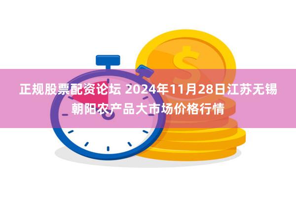 正规股票配资论坛 2024年11月28日江苏无锡朝阳农产品大市场价格行情