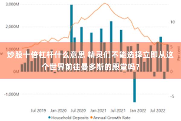 炒股十倍杠杆什么意思 精灵们不能选择立即从这个世界前往曼多斯的殿堂吗？