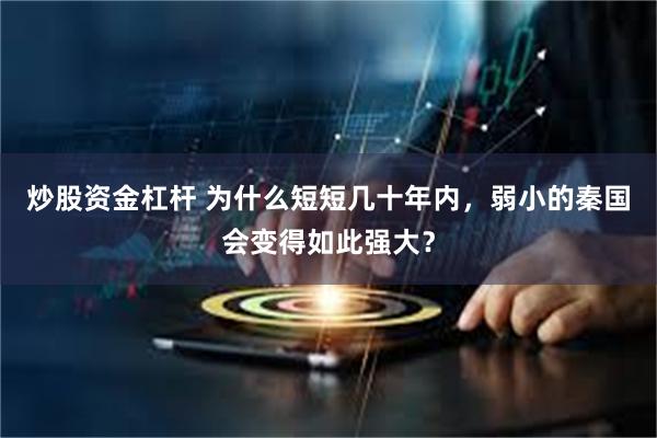 炒股资金杠杆 为什么短短几十年内，弱小的秦国会变得如此强大？